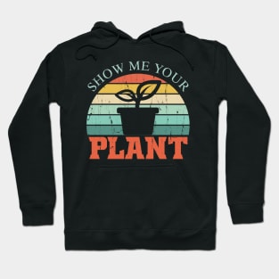 Show Me Your Plant Funny Plants Lover Gift Hoodie